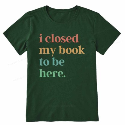 Pagewings I Closed My Book To Be Here Shirt Unisex Classic T-shirt