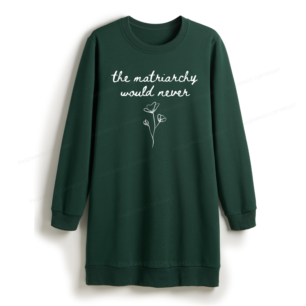 Pagewings The Matriarchy Would Never Sweatshirt Dress