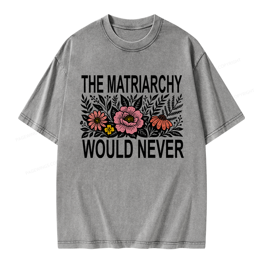 17301Pagewings The Matriarchy Would Never Unisex Washed T-shirt