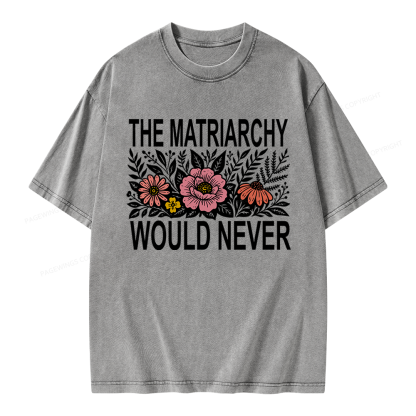 17301Pagewings The Matriarchy Would Never Unisex Washed T-shirt