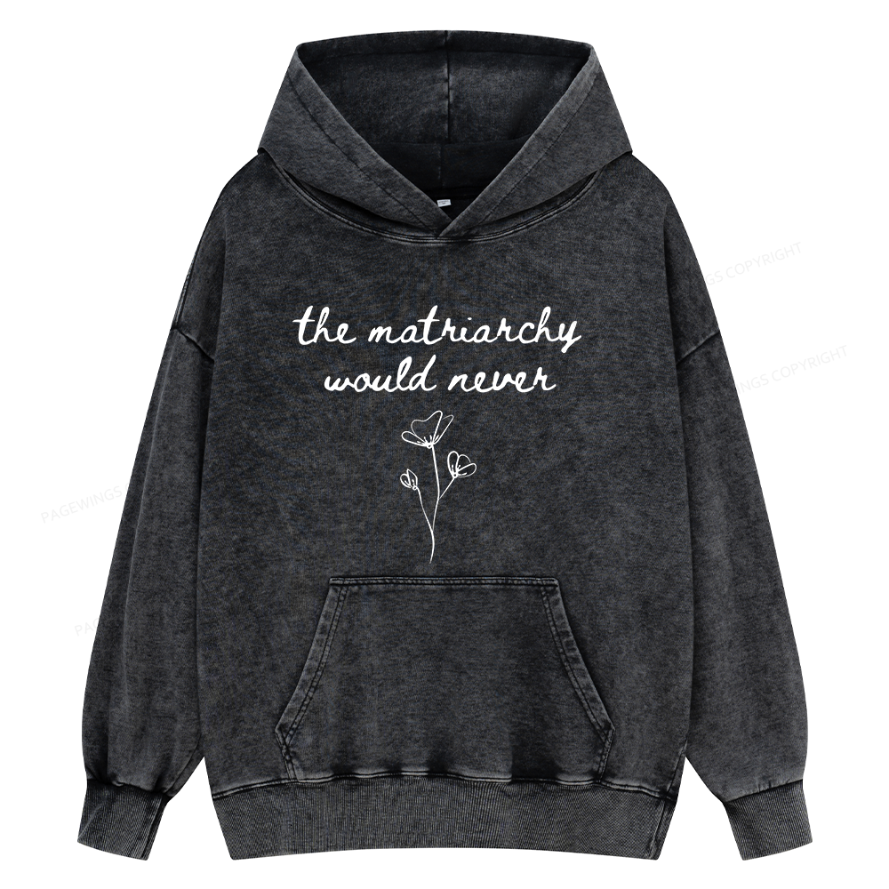 Pagewings The Matriarchy Would Never Unisex Washed Hoodie
