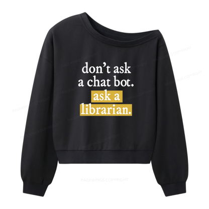 Pagewings Don't Ask a Chat Bot Ask a Librarian Women Off Shoulder Sweatshirt