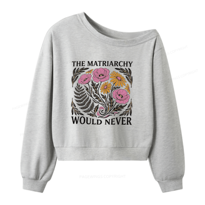 Pagewings The Matriarchy Would Never Women Off Shoulder Sweatshirt
