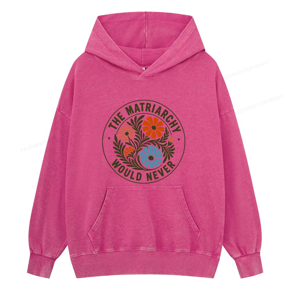 Pagewings The Matriarchy Would Never Unisex Washed Hoodie