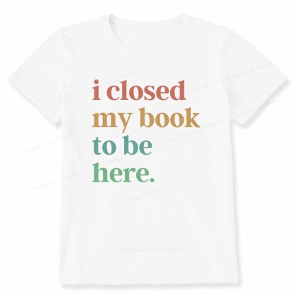 Pagewings I Closed My Book To Be Here Shirt Unisex Classic T-shirt