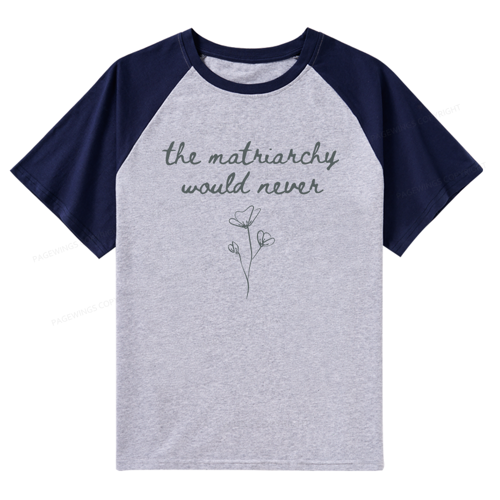 Pagewings The Matriarchy Would Never Raglan T-shirt