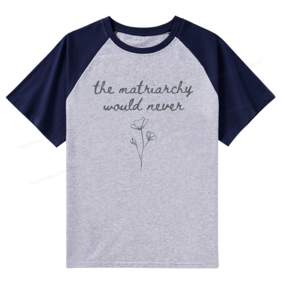 Pagewings The Matriarchy Would Never Raglan T-shirt