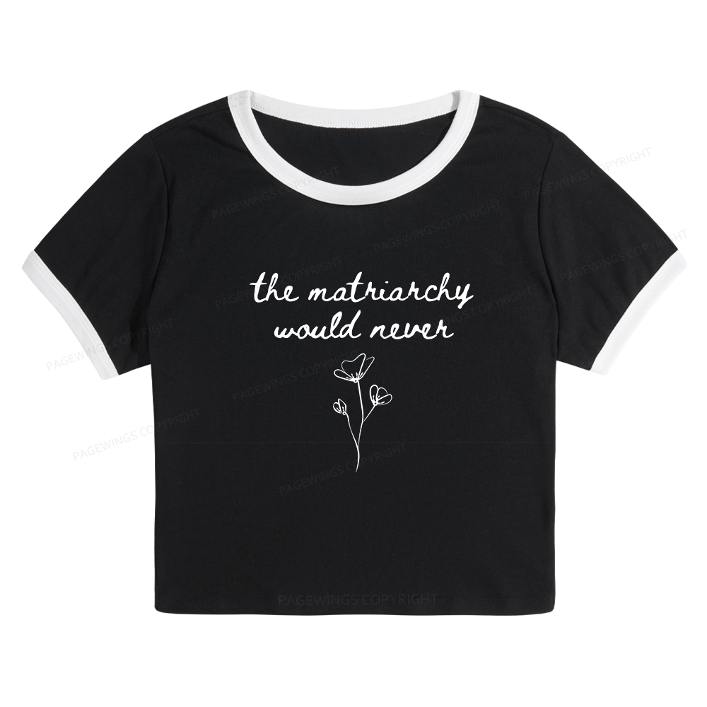 Pagewings The Matriarchy Would Never Baby Tee Cropped Ringer T-Shirt