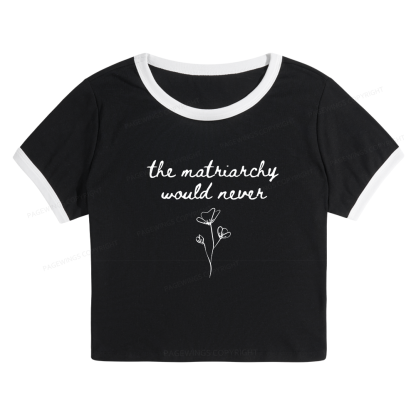 Pagewings The Matriarchy Would Never Baby Tee Cropped Ringer T-Shirt