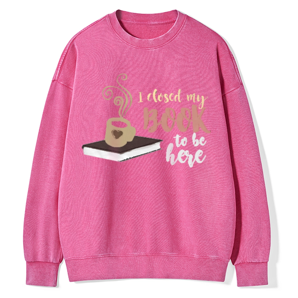 Pagewings I Closed My Book To Be Here Unisex Washed Sweatshirt