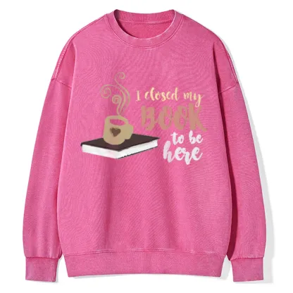 Pagewings I Closed My Book To Be Here Unisex Washed Sweatshirt