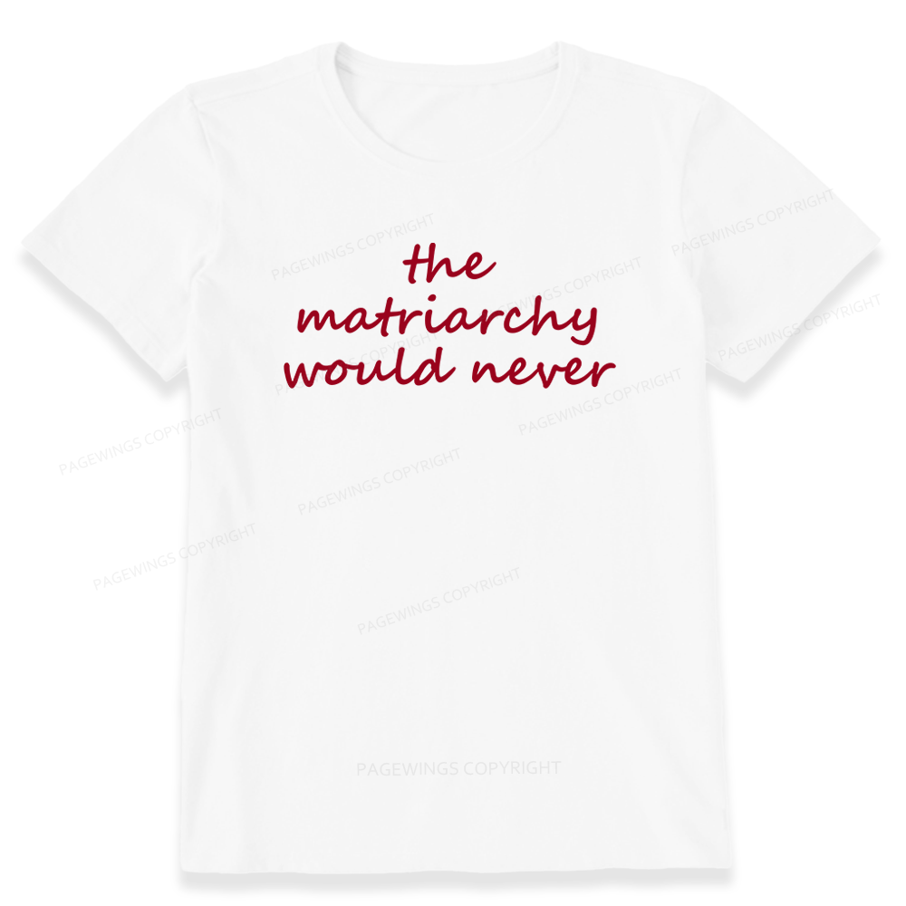 Pagewings The Matriarchy Would Never Unisex Classic T-shirt