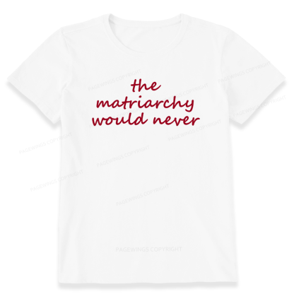 Pagewings The Matriarchy Would Never Unisex Classic T-shirt