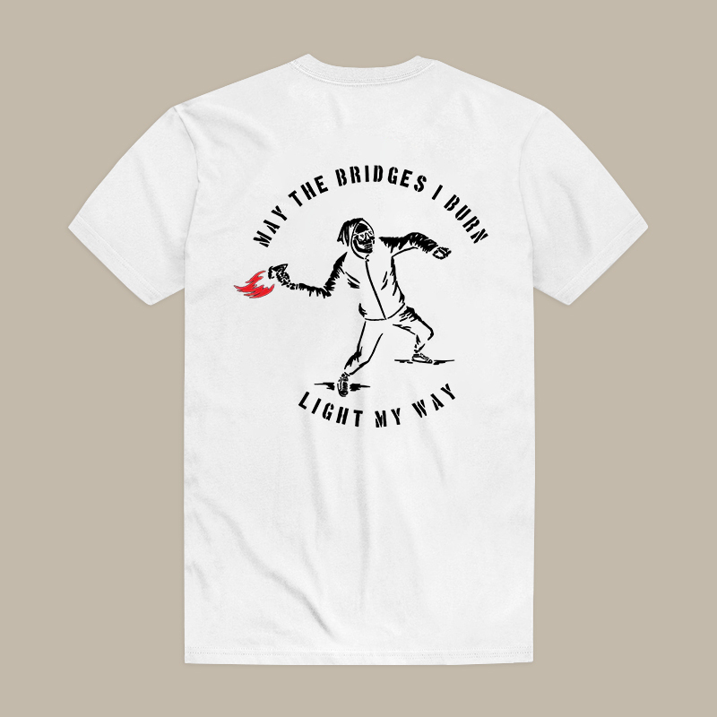 May The Bridges I Burn Light My Way Tee