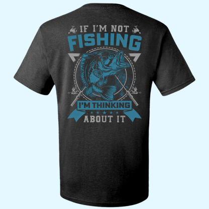 If I'm Not Fishing I'm Thinking About It Printed Men's T-shirt