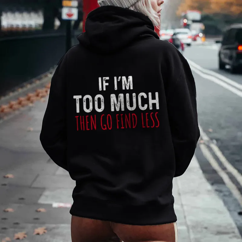 If I'm Too Much Go Find Less Hoodie