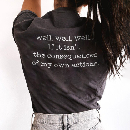 If It Isn't The Consequences Of My Own Actions T-shirt
