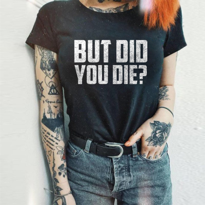 But Did You Die? T-shirt