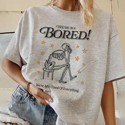 We're All Bored We're Also Tired Of Everyhting T-shirt