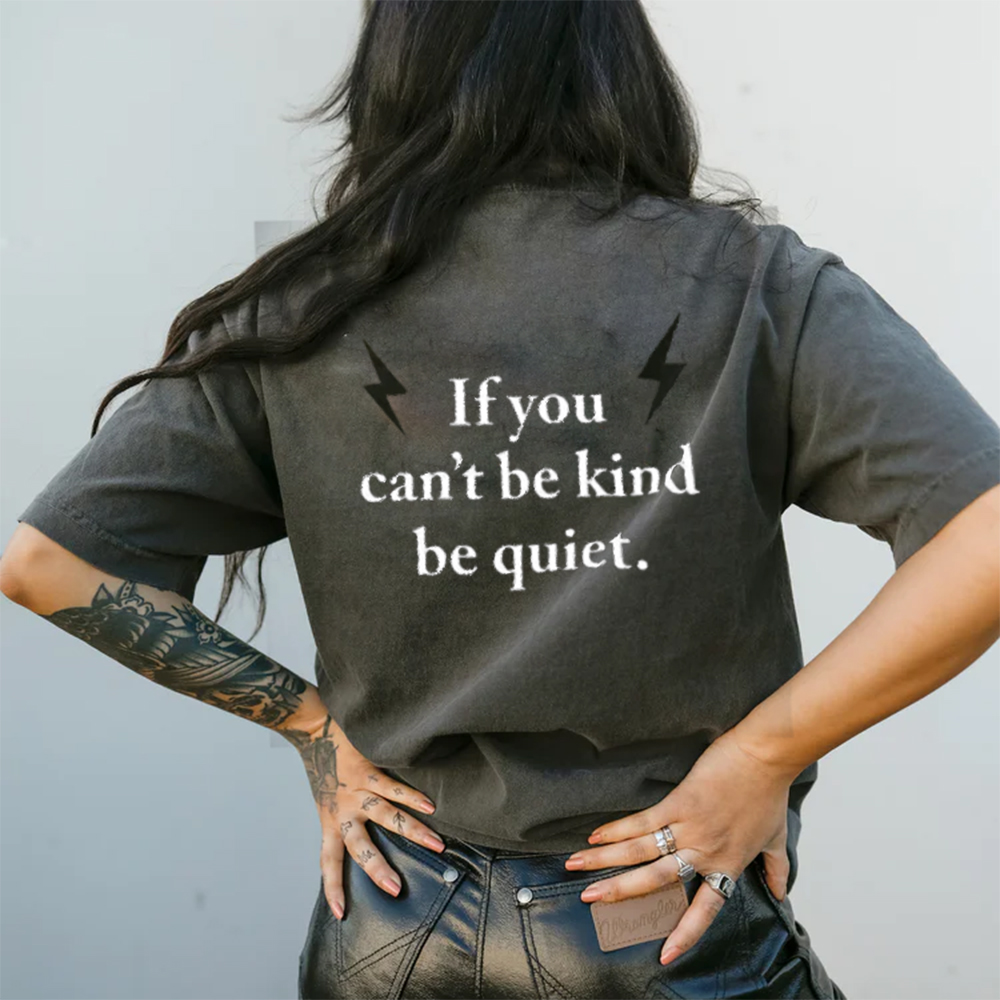 If You Can't Be Kind Be Quiet T-shirt