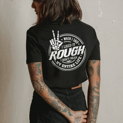 When I Said I Liked It Rough I Didn't Mean My Entire Life T-shirt