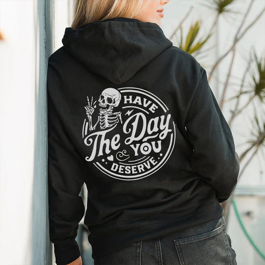 Have The Day You Deserve Hoodies