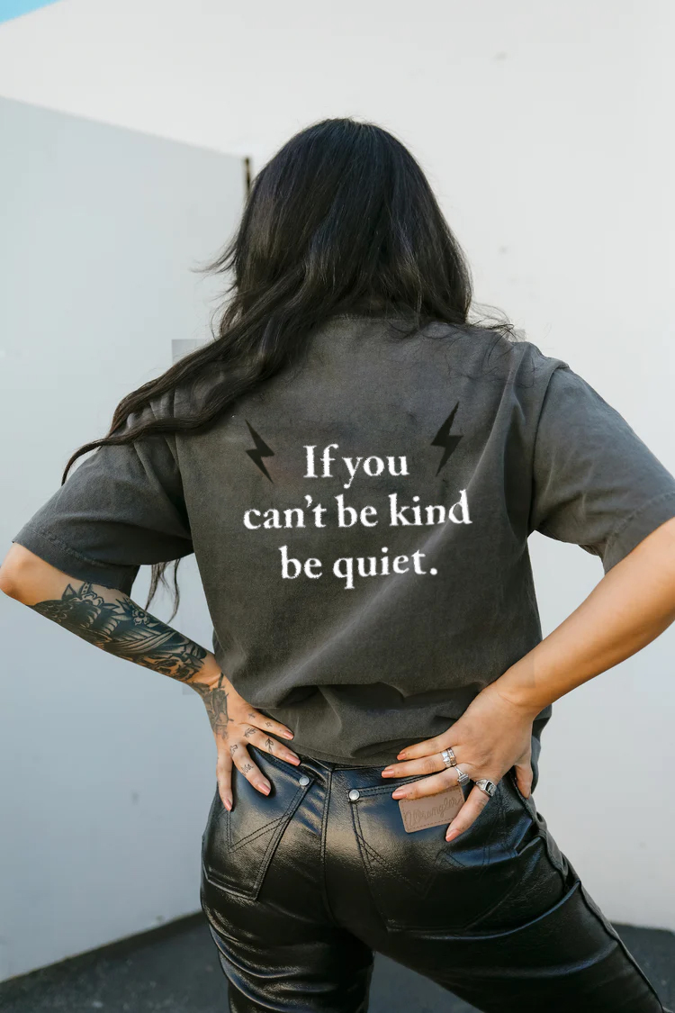 If You Can't Be Kind Be Quiet T-shirt