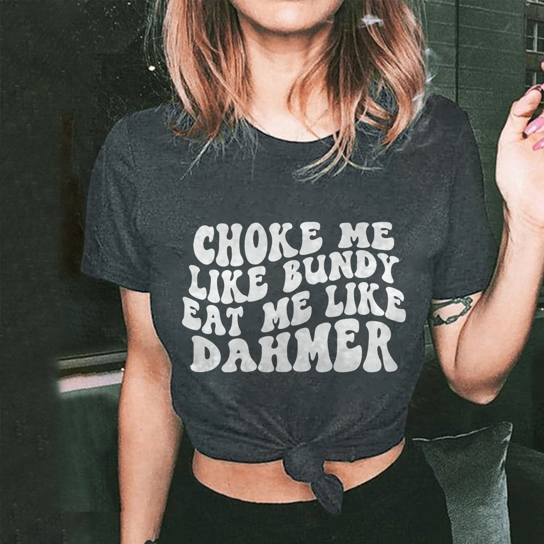 Choke Me Like Bundy Eat Me Like Dahmer T-shirt