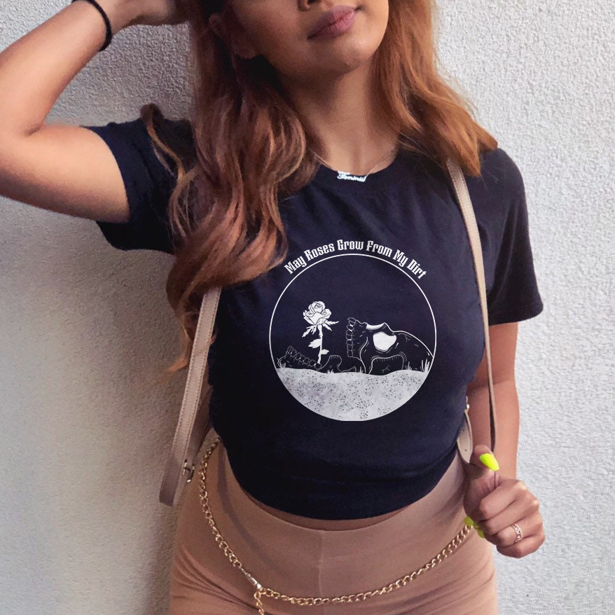 May Roses Grow From My Dirt T-shirt