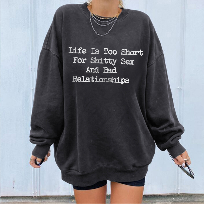 Life Is Too Short For Shitty Sex And Bad Relationships Sweatshirt