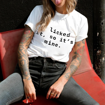 I Licked It , So It's Mine . T-shirt