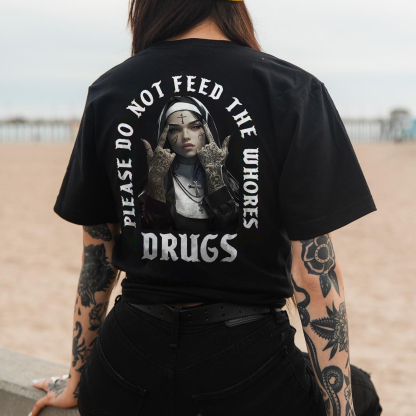 Please Do Not Feed The Whores Drugs T-Shirt