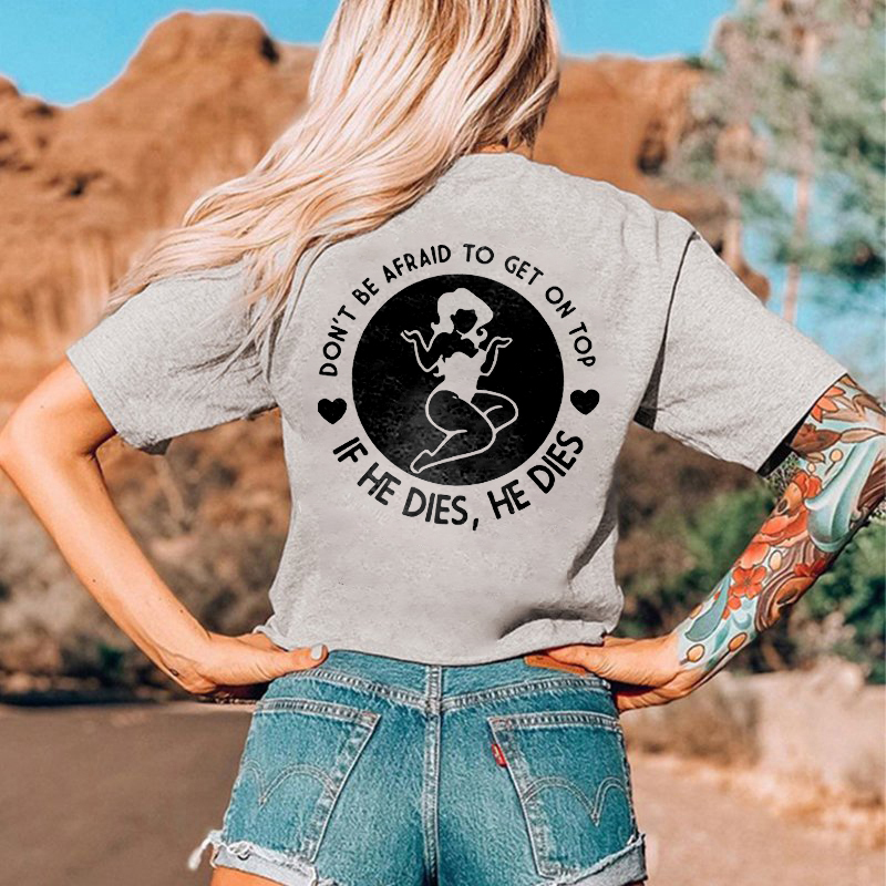 Don't Be Afraid To Get On Top If He Dies, He Dies T-shirt