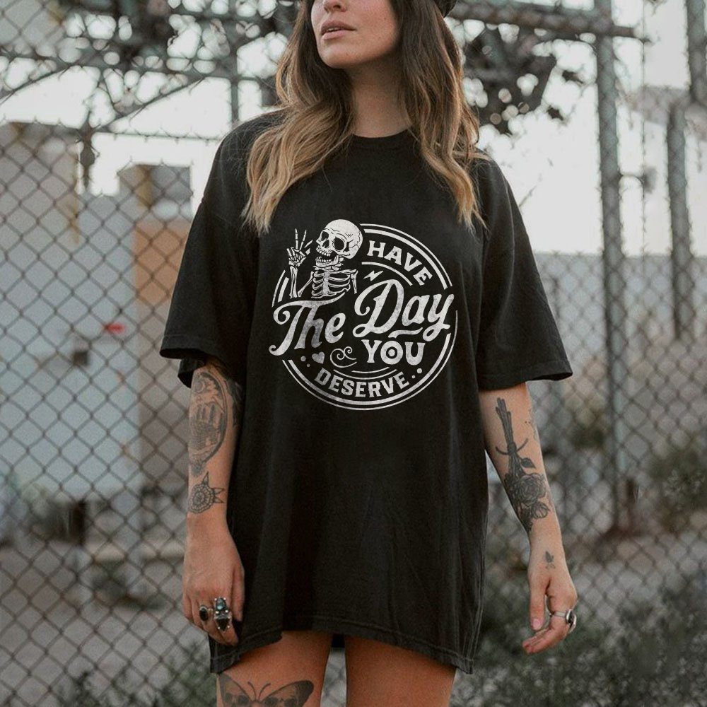 Have The Day You Deserve T-shirt