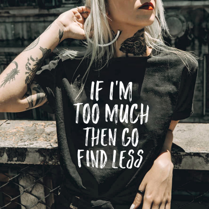 If I'm Too Much Go Find Less T-shirt