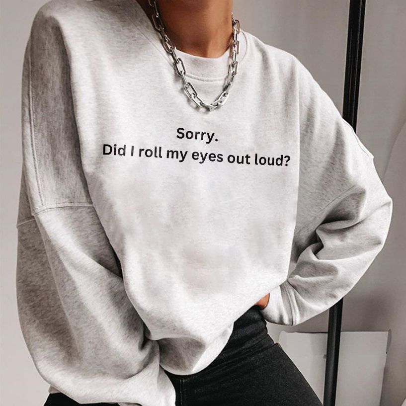 Sorry Did I Roll My Eyes Out Loud? Sweatshirt
