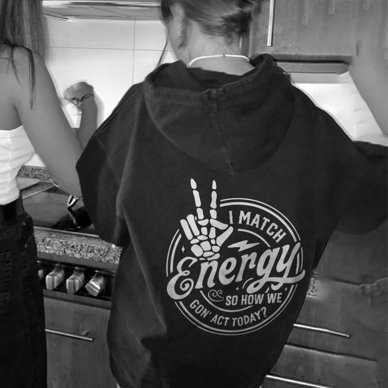 I Match Energy So How We Gon' Act Today Hoodie