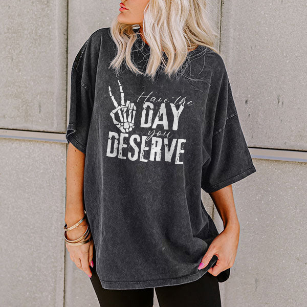 Have The Day You Deserve T-shirt