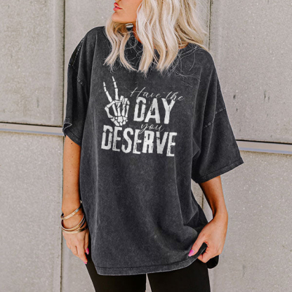 Have The Day You Deserve T-shirt