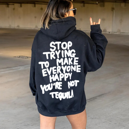 Stop Trying to Make Everyone Happy, You're Not Tequila Hoodie