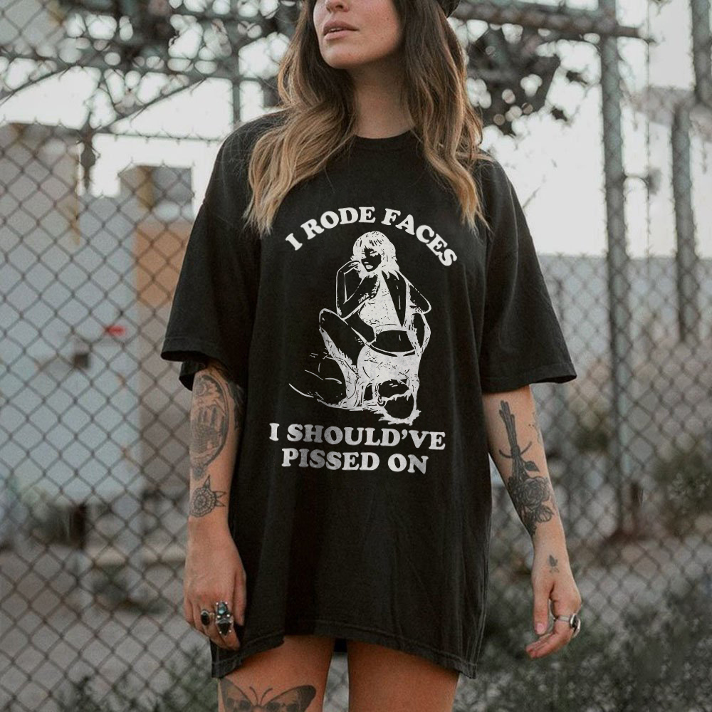 I Rode Faces I Should've Pissed On T-shirt