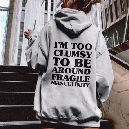 I'm Too Clumsy To Be Around Fragile Masculinity Hoodie
