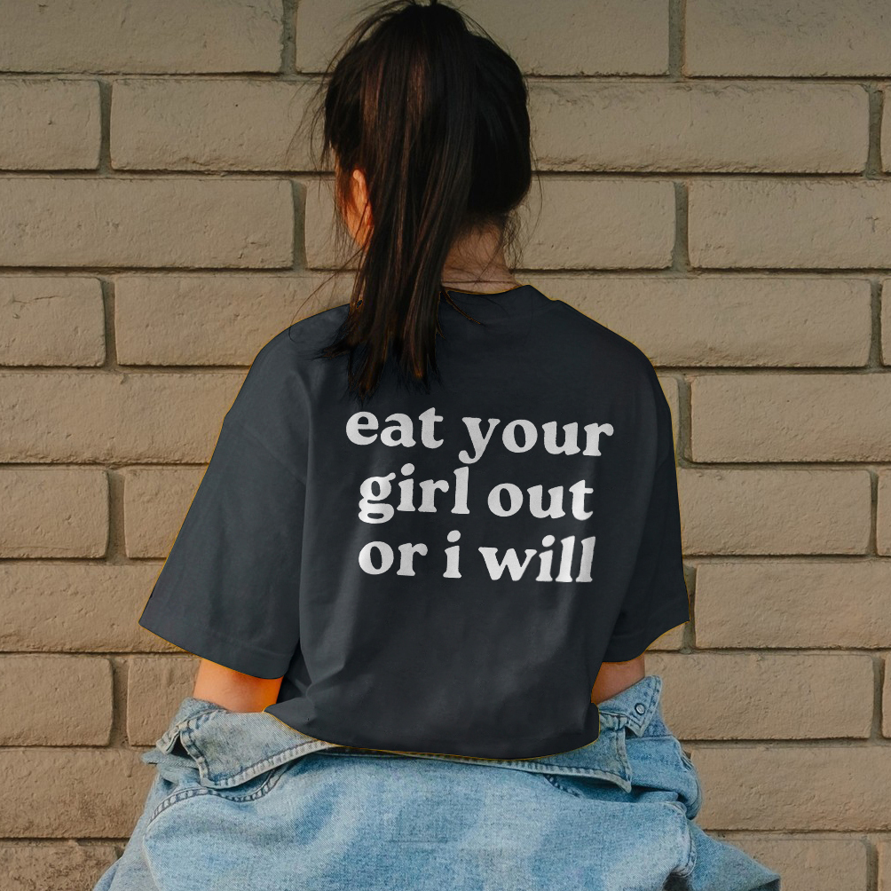 Eat Your Girl Out Or I Will T-shirt