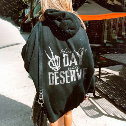 Have The Day You Deserve Hoodie