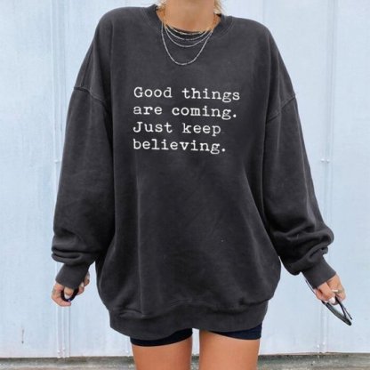 Good Things Are Coming Just Keep Believing Sweatshirt