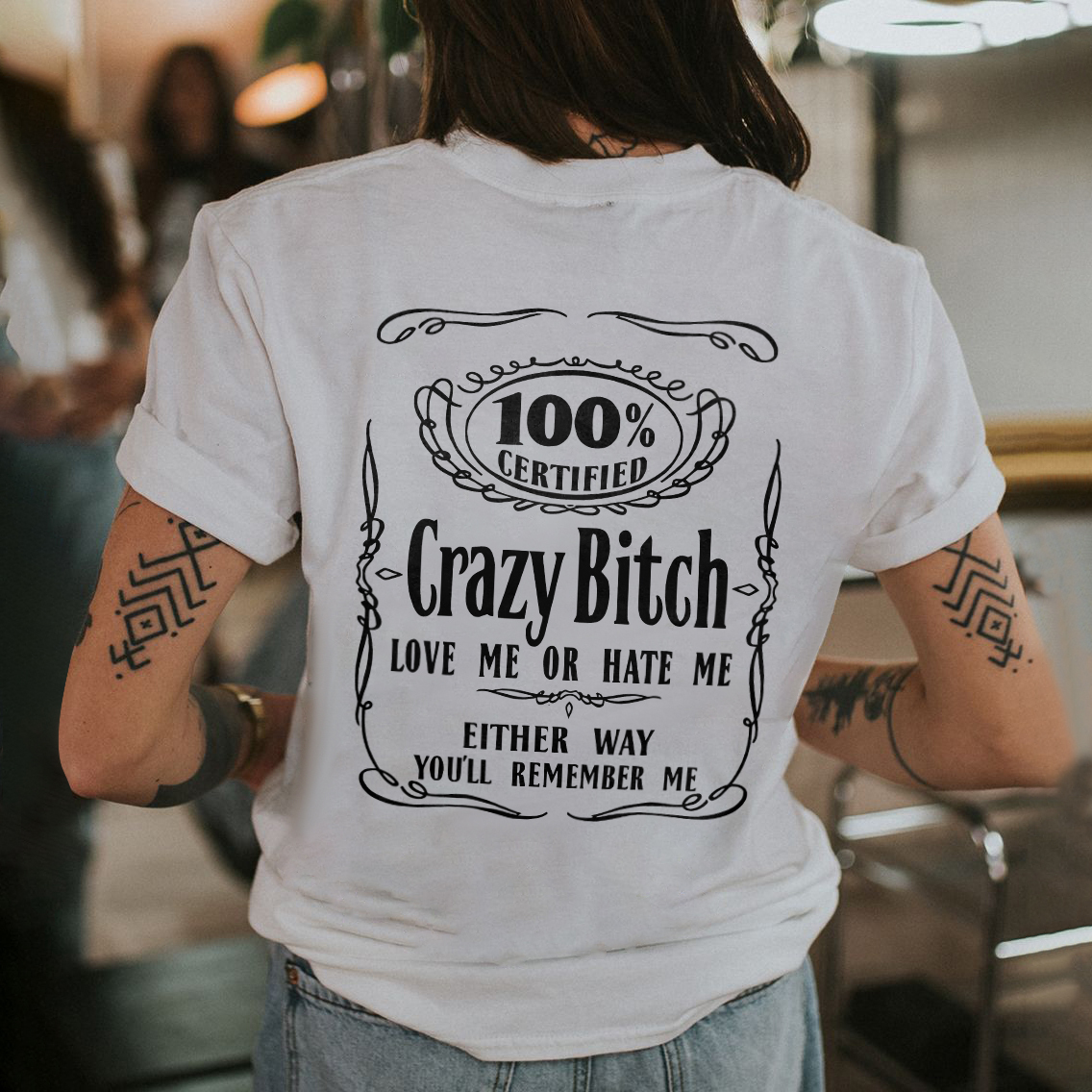 100% Certified Crazy Bitch Love Me Or Hate Me Either Way You'll Remember Me T-shirt