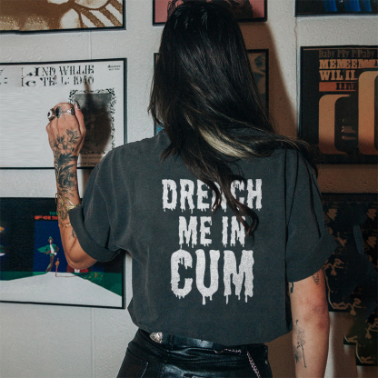 Drench Me In Cum T-shirt