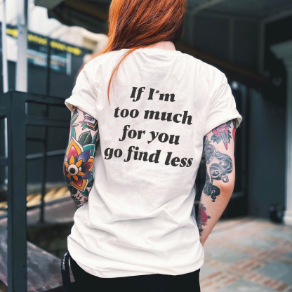 If I'm too much for you, go find less women t shirt