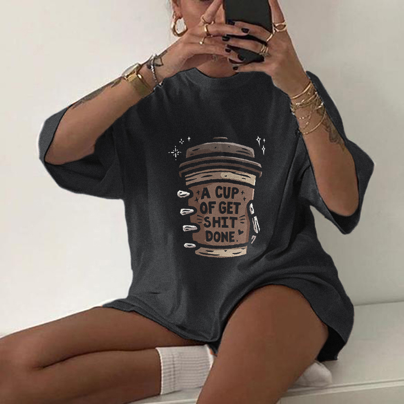 A Cup Of Get Shit Done Coffee T-shirt