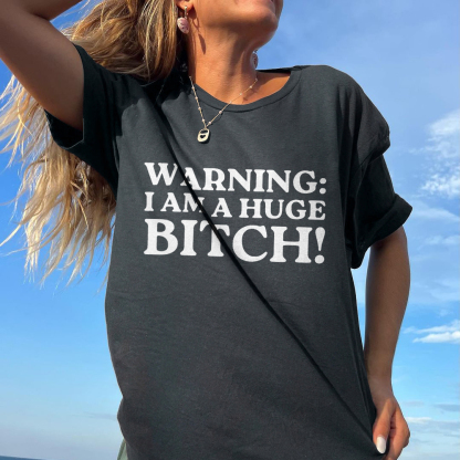 Warning I Am A Huge Bitch T-shirt